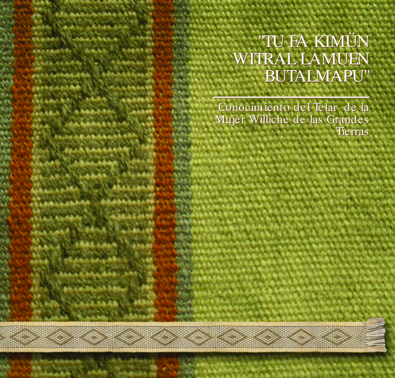 Tu fa kimün witral lamuen butalmapu = conocimiento del telar de la mujer williche de las grandes tierras